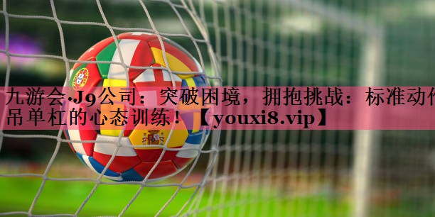 突破困境，拥抱挑战：标准动作吊单杠的心态训练！