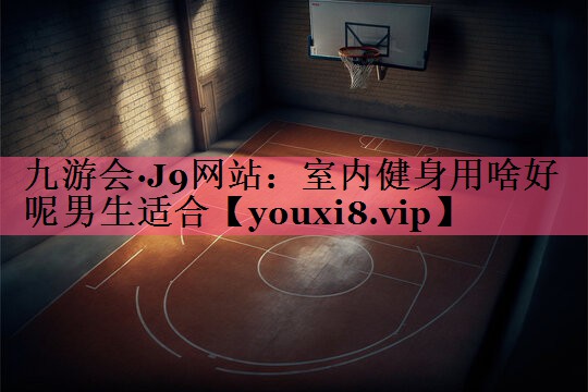 室内健身用啥好呢男生适合
